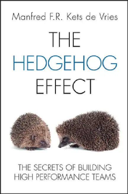 The Hedgehog Effect: Executive Coaching and the Secrets of Building High Performance Teams by Manfred F. R. Kets de Vries