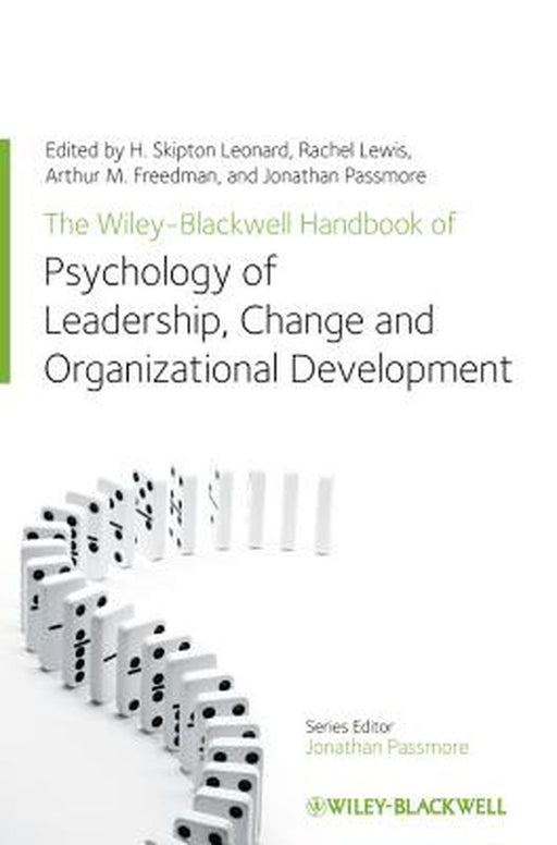 The Wiley-Blackwell Handbook Of The Psychology Of Leadership,: Change and Organizational Development by H. Skipton Leonard, Rachel Lewis, Arthur M. Freedman