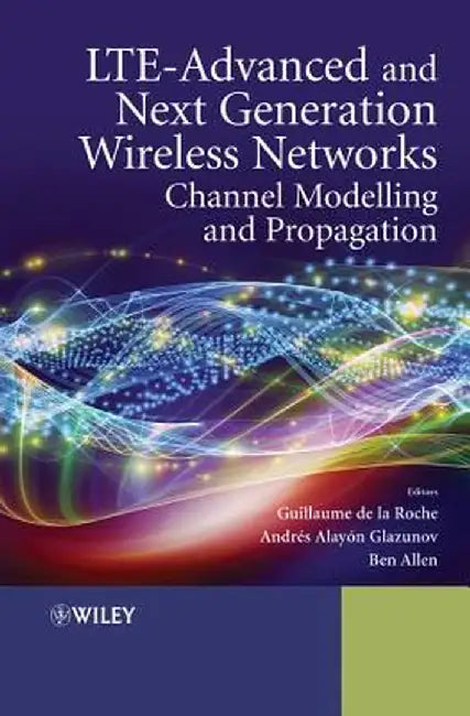 Lte-Advanced and Next Generation Wireless Networks: Channel Modelling and Propagation by Guillaume de la Roche