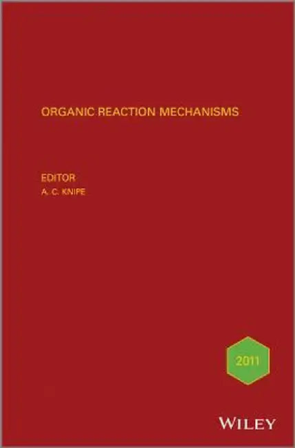 Organic Reaction Mechanisms 2011: An Annual Survey Covering the Literature Dated January to December 2011 by A. C. Knipe