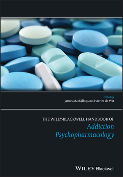 The Wiley-Blackwell Handbook Of Addiction Psychopharmacology by James MacKillop, Harriet de Wit