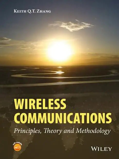 Wireless Communications: Principles, Theory and Methodology by Keith Q. T. Zhang