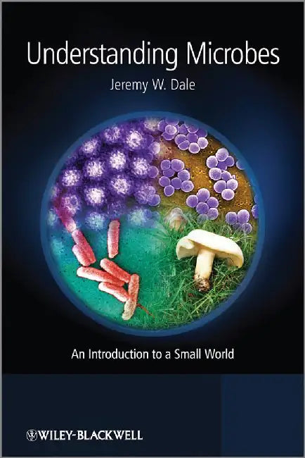 Understanding Microbes: An Introduction to a Small World by Jeremy W. Dale