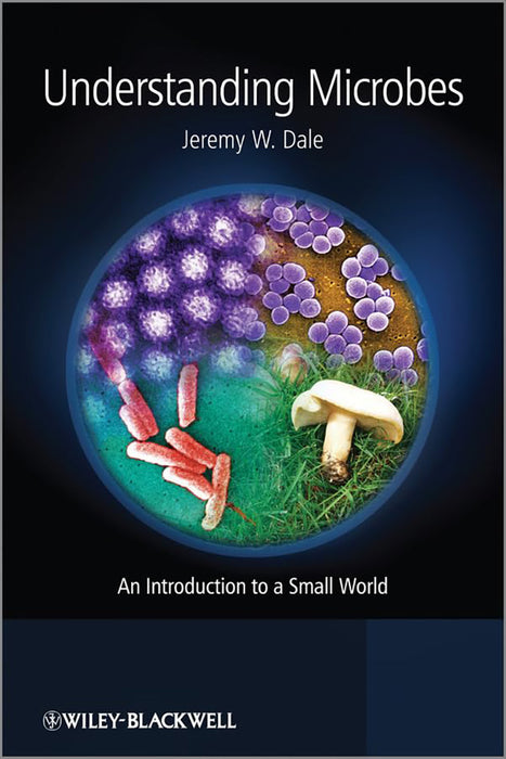 Understanding Microbes: An Introduction to a Small World by Jeremy W. Dale