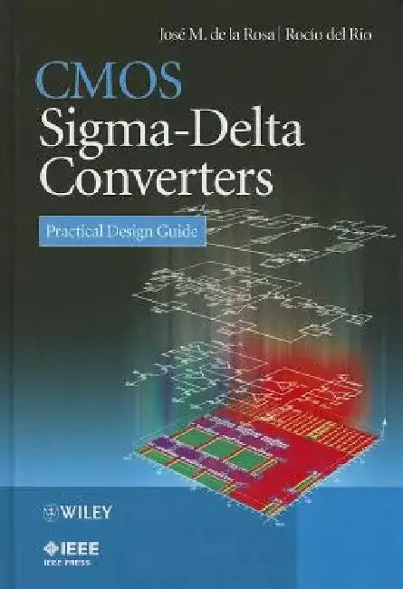 CMOS SIGMA-Delta Converters: Practical Design Guide by Jose M. De La Rosa