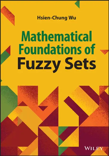 Mathematical Foundation of Fuzzy Sets by Hsien-Chung Wu