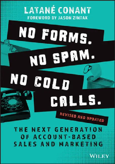No Forms. No Spam. No Cold Calls: The Next Generation of Account-Based Sales and Marketing by Conant