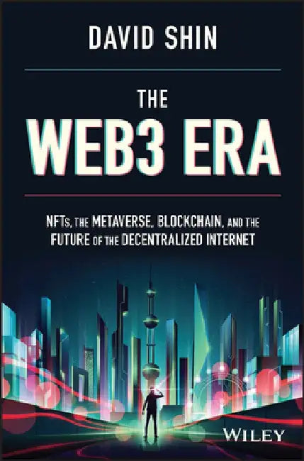 The Web3 Era: Nfts, the Metaverse, Blockchain and the Future of the Decentralized Internet by David Shin