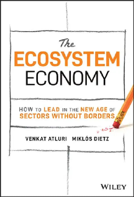 The Ecosystem Mindset: A Guide to Competing in Sectors Without Borders by Venkat Atluri