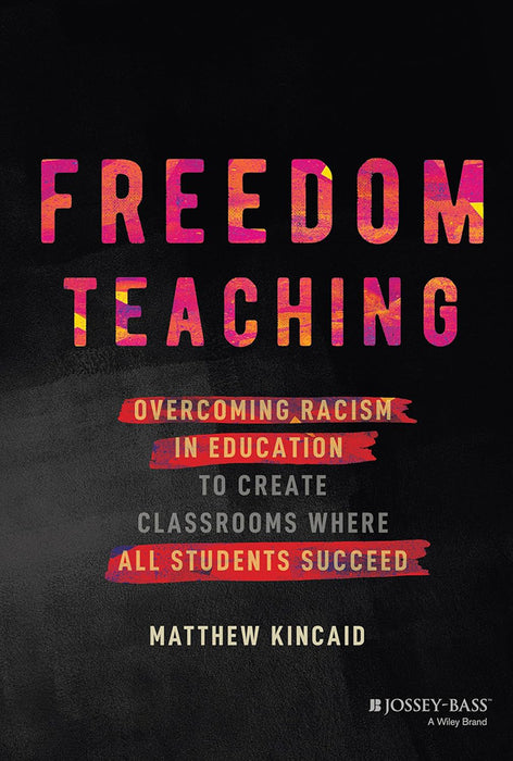 Freedom Teaching: Overcoming Racism In Education To Create Classrooms Where All Students Succeed