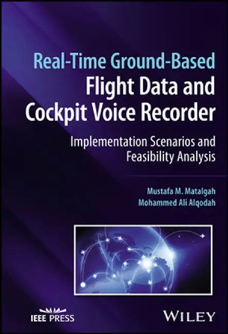 Real-Time Ground-Based Flight Data and Cockpit Voice Recorder: Implementation Scenarios and Feasibility Analysis by Mustafa M. Matalgah