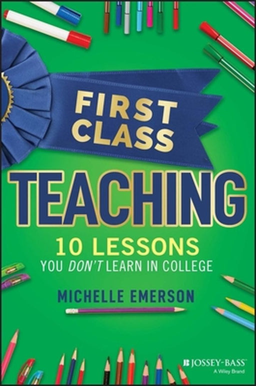 First Class Teaching: 10 Lessons You Don'T Learn In College by Emerson, Michelle