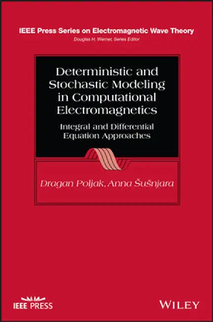 Deterministic and Stochastic Modeling in Computational Electromagnetics: Integral and Differential Equation Approaches by Dragan Poljak