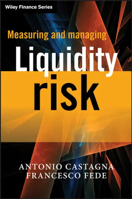 Measuring and Managing Liquidity Risk by Antonio Castagna