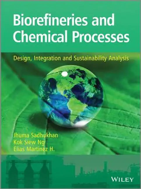 Biorefineries And Chemical Processes: Design, Integration and Sustainability Analysis by Jhuma Sadhukhan, Kok Siew Ng, Elias Martinez Hernandez