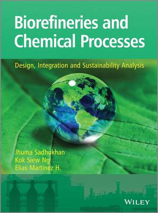 Biorefineries And Chemical Processes: Design, Integration and Sustainability Analysis by Jhuma Sadhukhan, Kok Siew Ng, Elias Martinez Hernandez