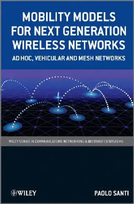 Mobility Models for Next Generation Wireless Networks: Ad Hoc, Vehicular and Mesh Networks by Paolo Santi