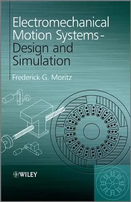 Electromechanical Motion Systems: Design and Simulation by Frederick G. Moritz