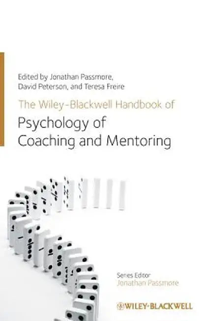 The Wiley-Blackwell Handbook of the Psychology of Coaching and Mentoring by Jonathan Passmore