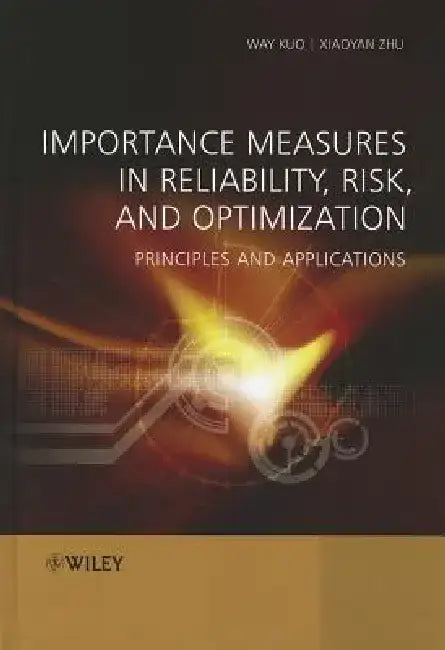 Importance Measures in Reliability, Risk, and Optimization: Principles and Applications by Way Kuo