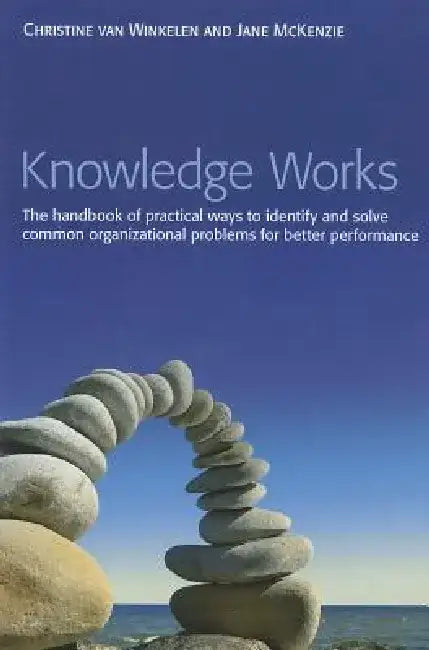 Knowledge Works: The Handbook of Practical Ways to Identify and Solve Common Organizational Problems for Better Performance by Christine Van Winkelen