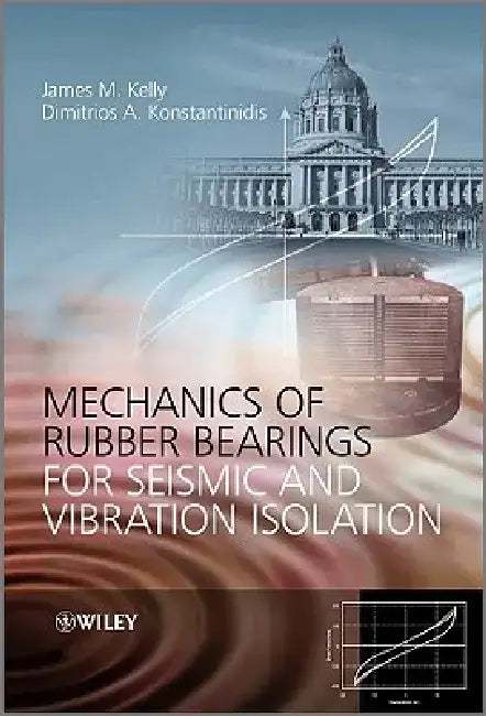 Mechanics of Rubber Bearings for Seismic and Vibration Isolation by James M. Kelly
