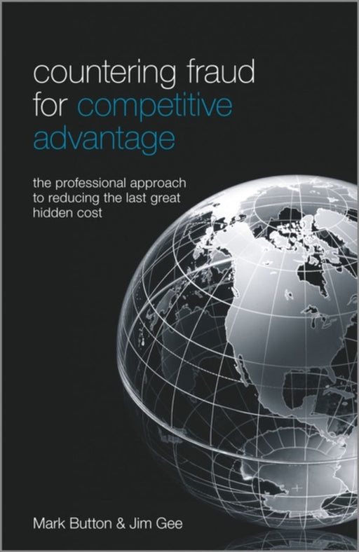 Countering Fraud For Competitive Advantage: The Professional Approach to Reducing the Last Great Hidden Cost by Mark Button, Jim Gee