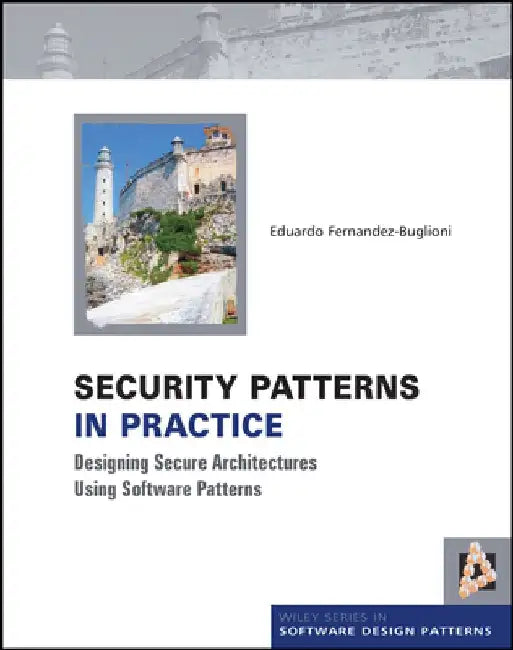 Security Patterns in Practice: Designing Secure Architectures Using Software Patterns by Eduardo Fernandez-Buglioni