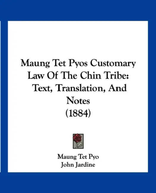 Maung Tet Pyos Customary Law Of The Chin Tribe: Text, Translation, And Notes (1884) by Maung Tet Pyo, John Jardine