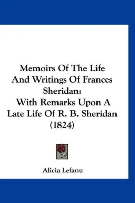 Memoirs Of The Life And Writings Of Frances Sheridan: With Remarks Upon A Late Life Of R. B. Sheridan (1824) by Alicia Lefanu
