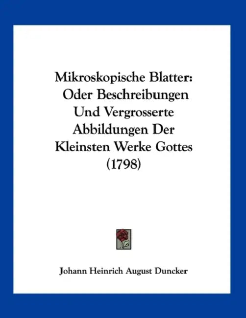 Mikroskopische Blatter: Oder Beschreibungen Und Vergrosserte Abbildungen Der Kleinsten Werke Gottes (1798) by Johann Heinrich August Duncker