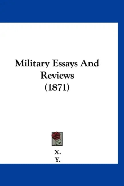 Military Essays And Reviews (1871) by X., Y., Z.