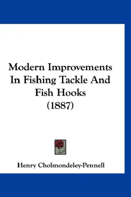 Modern Improvements In Fishing Tackle And Fish Hooks (1887) by Henry Cholmondeley-Pennell