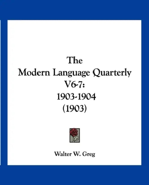 The Modern Language Quarterly V6-7: 1903-1904 (1903) by Walter W. Greg