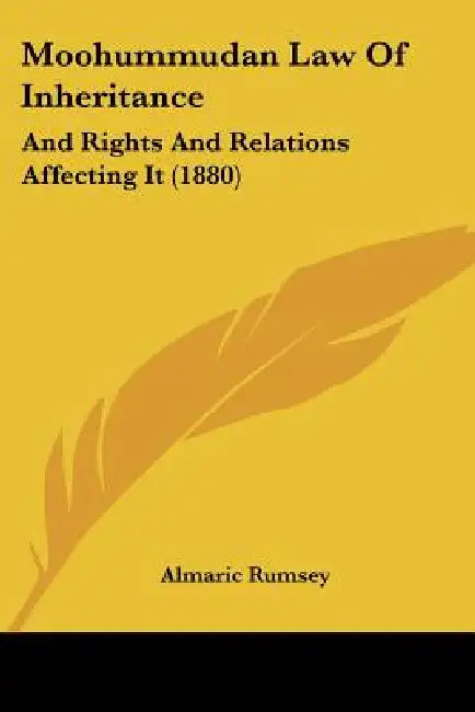 Moohummudan Law Of Inheritance: And Rights And Relations Affecting It (1880) by Almaric Rumsey