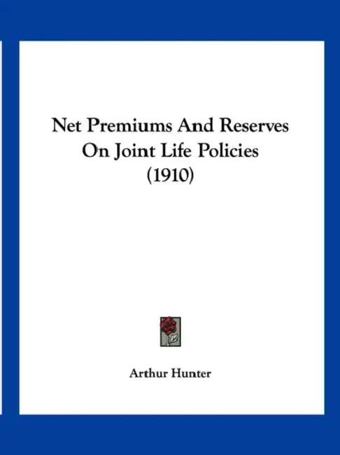 Net Premiums And Reserves On Joint Life Policies (1910) by Arthur Hunter