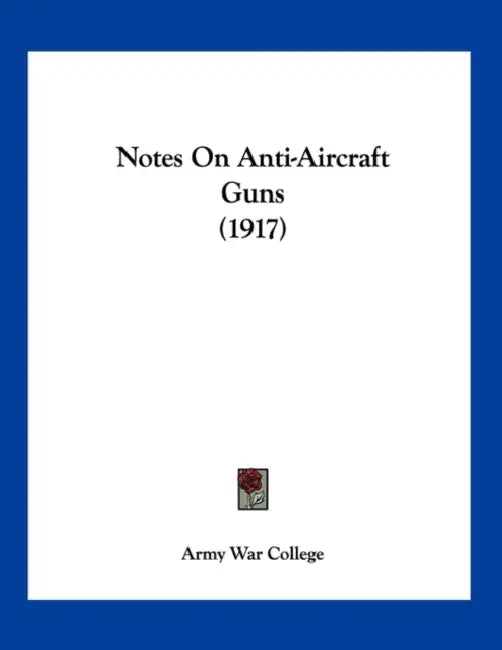 Notes On Anti-Aircraft Guns (1917) by Army War College