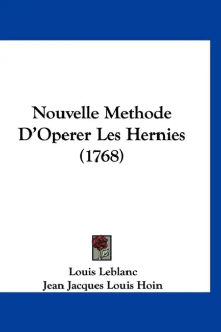 Nouvelle Methode D'Operer Les Hernies (1768) by Louis LeBlanc, Jean Jacques Louis Hoin