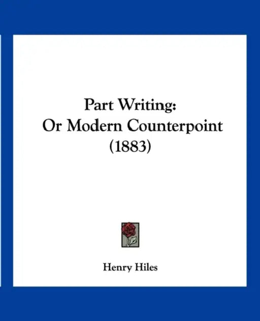 Part Writing: Or Modern Counterpoint (1883) by Henry Hiles