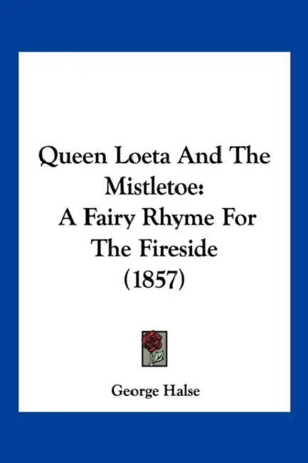 Queen Loeta And The Mistletoe: A Fairy Rhyme For The Fireside (1857) by George Halse