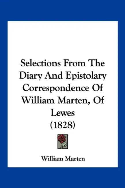Selections From The Diary And Epistolary Correspondence Of William Marten, Of Lewes (1828) by William Marten