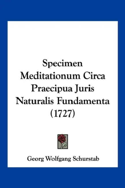 Specimen Meditationum Circa Praecipua Juris Naturalis Fundamenta (1727) by Georg Wolfgang Schurstab