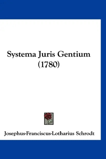 Systema Juris Gentium (1780) by Josephus-Franciscus-Lotharius Schrodt