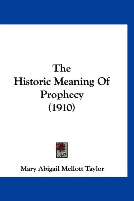 The Historic Meaning Of Prophecy (1910) by Mary Abigail Mellott Taylor