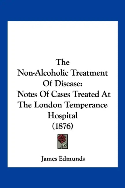The Non-Alcoholic Treatment Of Disease: Notes Of Cases Treated At The London Temperance Hospital (1876) by James Edmunds