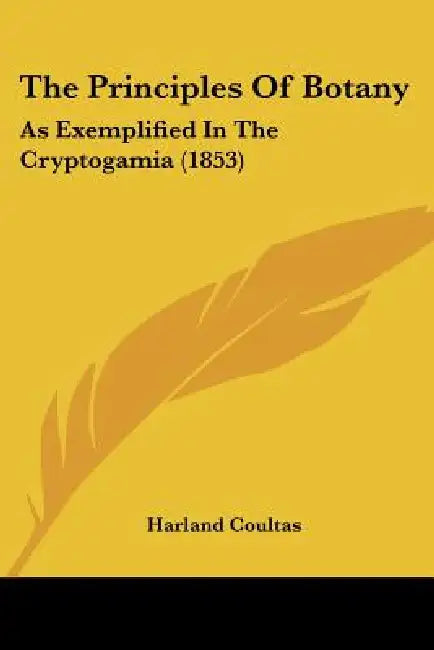 The Principles Of Botany: As Exemplified In The Cryptogamia (1853) by Harland Coultas