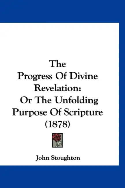 The Progress Of Divine Revelation: Or The Unfolding Purpose Of Scripture (1878) by John Stoughton