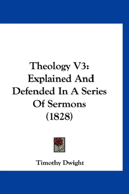 Theology V3: Explained And Defended In A Series Of Sermons (1828) by Timothy Dwight