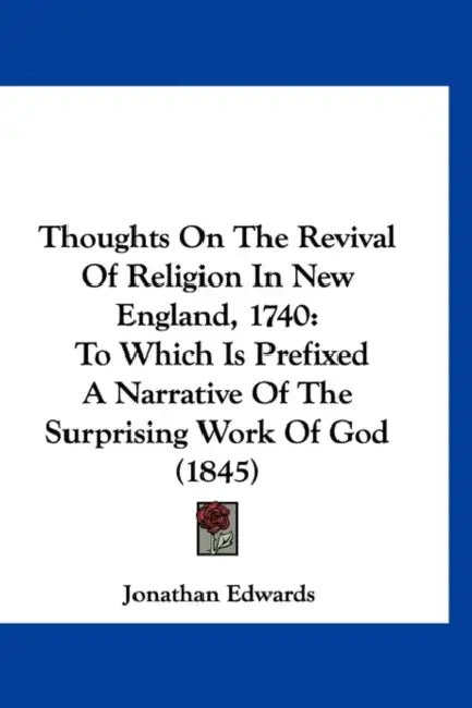 Thoughts On The Revival Of Religion In New England, 1740: To Which Is Prefixed A Narrative Of The Surprising Work Of God (1845) by Jonathan Edwards