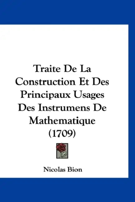Traite De La Construction Et Des Principaux Usages Des Instrumens De Mathematique (1709) by Nicolas Bion